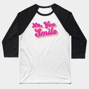 No, you smile Baseball T-Shirt